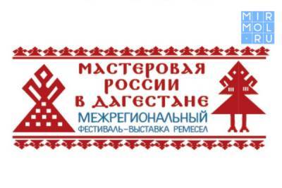 В Дагестане пройдет межрегиональный фестиваль-выставка ремесел «Мастеровая России в Дагестане»