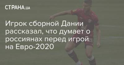 Игрок сборной Дании рассказал, что думает о россиянах перед игрой на Евро-2020
