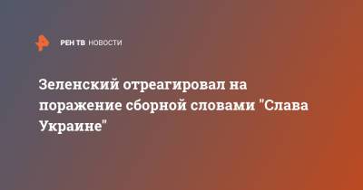Зеленский отреагировал на поражение сборной словами "Слава Украине"