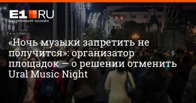 «Ночь музыки запретить не получится»: организатор площадок — о решении отменить Ural Music Night