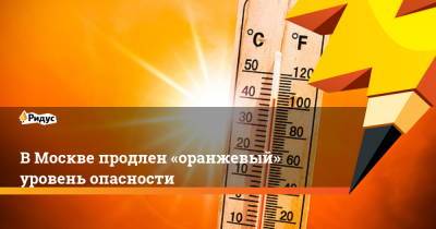 В Москве продлен «оранжевый» уровень опасности