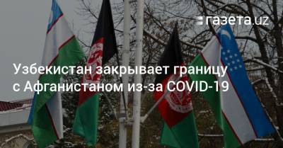 Узбекистан закрывает границу с Афганистаном из-за коронавируса