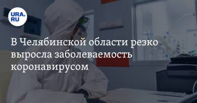 В Челябинской области резко выросла заболеваемость коронавирусом