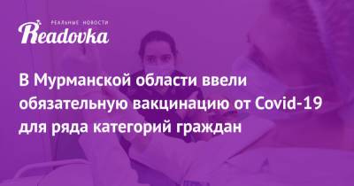 В Мурманской области ввели обязательную вакцинацию от Covid-19 для ряда категорий граждан