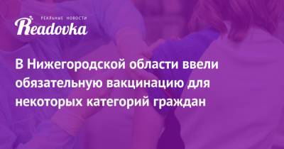 В Нижегородской области ввели обязательную вакцинацию для некоторых категорий граждан