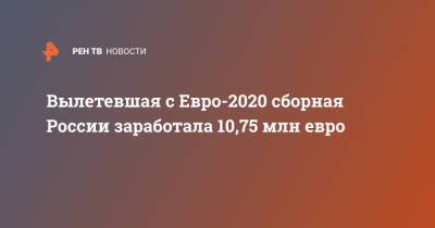 Вылетевшая с Евро-2020 сборная России заработала 10,75 млн евро