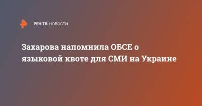 Захарова напомнила ОБСЕ о языковой квоте для СМИ на Украине
