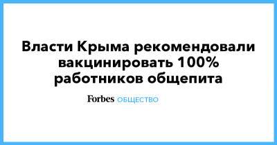 Власти Крыма рекомендовали вакцинировать 100% работников общепита