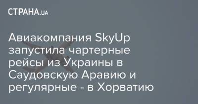 Авиакомпания SkyUp запустила чартерные рейсы из Украины в Саудовскую Аравию и регулярные - в Хорватию