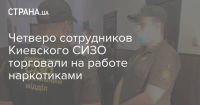 Четверо сотрудников Киевского СИЗО торговали на работе наркотиками