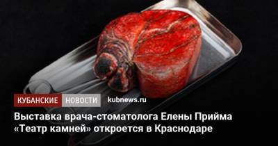 Выставка врача-стоматолога Елены Прийма «Театр камней» откроется в Краснодаре
