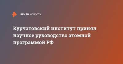 Курчатовский институт принял научное руководство атомной программой РФ