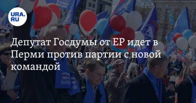 Депутат Госдумы от ЕР идет в Перми против партии с новой командой