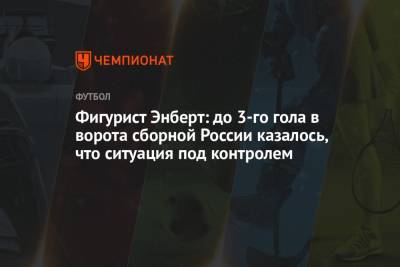 Фигурист Энберт: до 3-го гола в ворота сборной России казалось, что ситуация под контролем