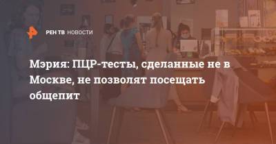 Мэрия: ПЦР-тесты, сделанные не в Москве, не позволят посещать общепит
