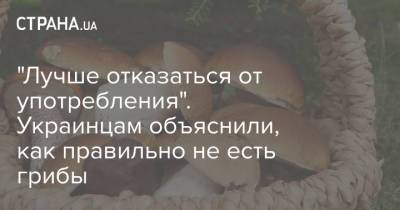 "Лучше отказаться от употребления". Украинцам объяснили, как правильно не есть грибы