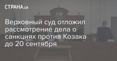 Верховный суд отложил рассмотрение дела о санкциях против Козака до 20 сентября