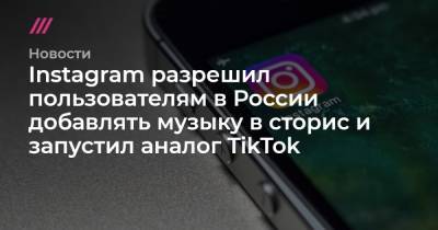 Instagram разрешил пользователям в России добавлять музыку в сторис и запустил аналог TikTok