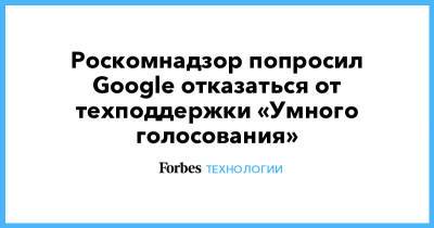 Роскомнадзор попросил Google отказаться от техподдержки «Умного голосования»