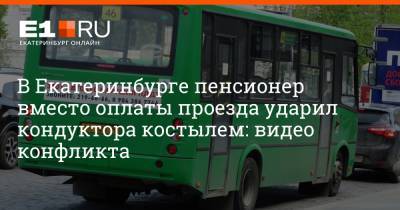 В Екатеринбурге пенсионер вместо оплаты проезда ударил кондуктора костылем: видео конфликта