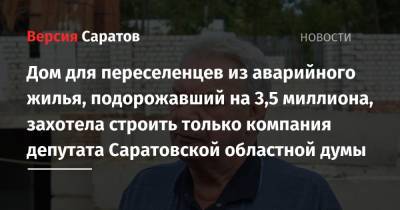 Дом для переселенцев из аварийного жилья, подорожавший на 3,5 миллиона, захотела строить только компания депутата Саратовской областной думы