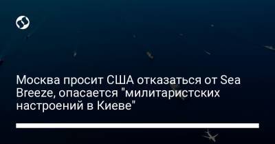 Москва просит США отказаться от Sea Breeze, опасается "милитаристских настроений в Киеве"