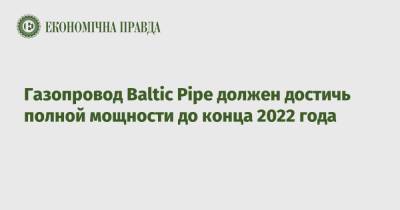 Газопровод Baltic Pipe должен достичь полной мощности до конца 2022 года