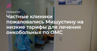 Частные клиники пожаловались Мишустину на низкие тарифы для лечения онкобольных по ОМС