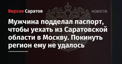 Мужчина подделал паспорт, чтобы уехать из Саратовской области в Москву. Покинуть регион ему не удалось