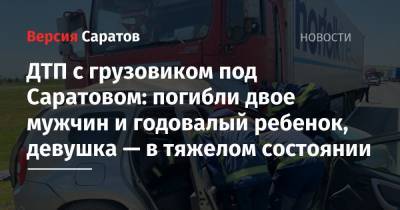 ДТП с грузовиком под Саратовом: погибли двое мужчин и годовалый ребенок, девушка — в тяжелом состоянии