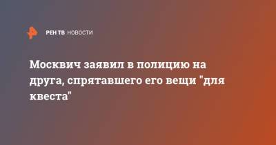 Москвич заявил в полицию на друга, спрятавшего его вещи "для квеста"