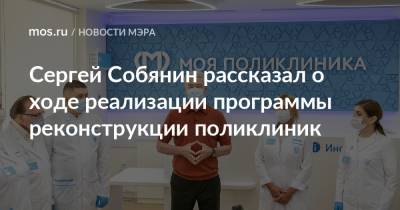 Сергей Собянин рассказал о ходе реализации программы реконструкции поликлиник