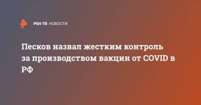 Песков назвал жестким контроль за производством вакцин от COVID в РФ