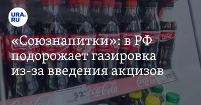«Союзнапитки»: в РФ подорожает газировка из-за введения акцизов