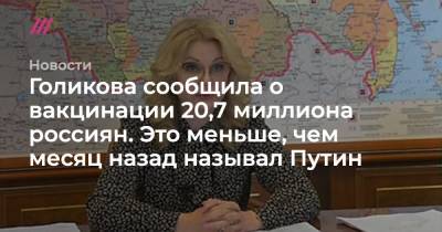 Голикова сообщила о вакцинации 20,7 миллиона россиян. Это меньше, чем месяц назад называл Путин