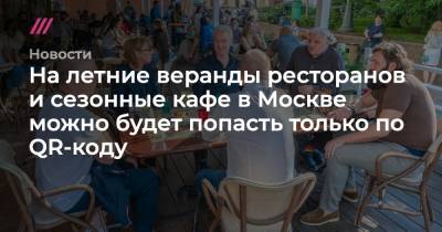 На летние веранды ресторанов и сезонные кафе в Москве можно будет попасть только по QR-коду