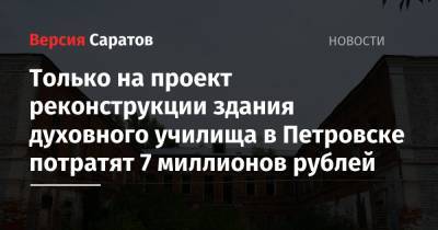 На бумаги для реконструкции здания духовного училища в Петровске потратят 7 миллионов рублей