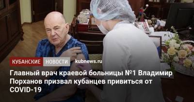 Главный врач краевой больницы №1 Владимир Порханов призвал кубанцев привиться от COVID-19