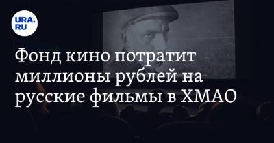 Фонд кино потратит миллионы рублей на русские фильмы в ХМАО