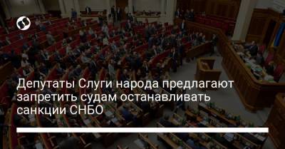 Депутаты Слуги народа предлагают запретить судам останавливать санкции СНБО