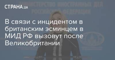 В связи с инцидентом в британским эсминцем в МИД РФ вызовут после Великобритании