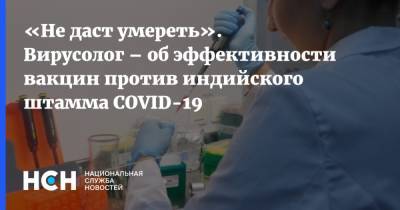 «Не даст умереть». Вирусолог – об эффективности вакцин против индийского штамма COVID-19