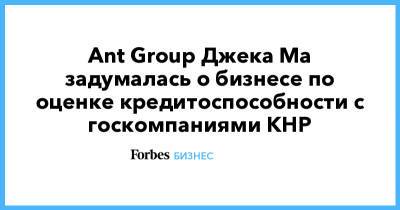 Ant Group Джека Ма задумалась о бизнесе по оценке кредитоспособности с госкомпаниями КНР