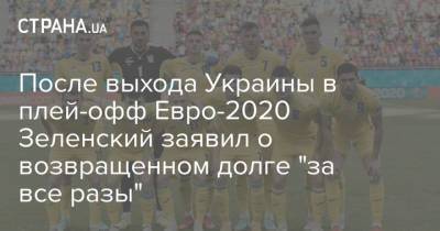 После выхода Украины в плей-офф Евро-2020 Зеленский заявил о возвращенном долге "за все разы"