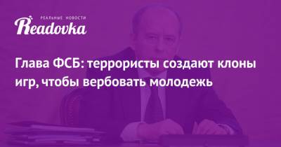 Глава ФСБ: террористы создают клоны игр, чтобы вербовать молодежь