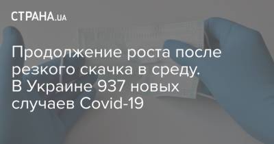 Продолжение роста после резкого скачка в среду. В Украине 937 новых случаев Covid-19