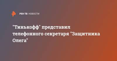 "Тинькофф" представил телефонного секретаря "Защитника Олега" - ren.tv