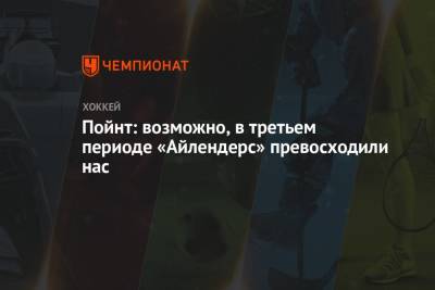 Пойнт: возможно, в третьем периоде «Айлендерс» превосходили нас