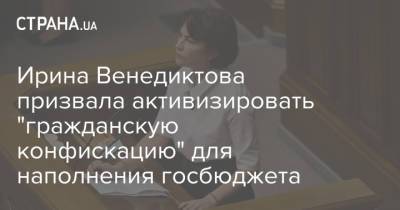 Ирина Венедиктова призвала активизировать "гражданскую конфискацию" для наполнения госбюджета