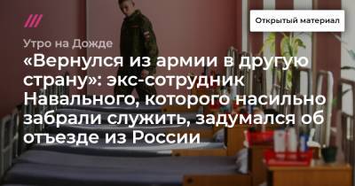 «Вернулся из армии в другую страну»: экс-сотрудник Навального, которого насильно забрали служить, задумался об отъезде из России